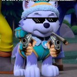 Bad Day Everest PAW Patrol | EVEREST : DID THEY MAKE A S3X PIC OF ME AND MASHALL!? WELL F*** THAT | image tagged in bad day everest paw patrol | made w/ Imgflip meme maker