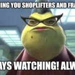 Roz is watching you shoplifters and fraudsters! | I'M WATCHING YOU SHOPLIFTERS AND FRAUDSTERS! ALWAYS WATCHING! ALWAYS! | image tagged in monsters inc roz,shoplifting,fraud,monsters inc | made w/ Imgflip meme maker