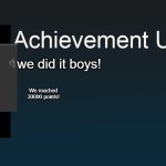 Achievement Unlocked! | we did it boys! We reached 30000 points! | image tagged in achievement unlocked | made w/ Imgflip meme maker