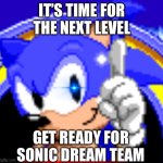 The N E X T. L E V E L | IT’S TIME FOR THE NEXT LEVEL; GET READY FOR SONIC DREAM TEAM | image tagged in sonic on the title screen | made w/ Imgflip meme maker