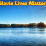 Slavic Lake | Slavic Lives Matter | image tagged in slavic lake,slavic | made w/ Imgflip meme maker