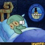 Can't even sleep | THE EAS ON TV; ME | image tagged in squidward | made w/ Imgflip meme maker