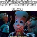 Sorry Pufferfish You Were Delicious | PUFFERFISH: USES EVOLUTION POINTS TO CREATE A TOXIC DEFENSE THAT WILL KILL ANYTHING THAT CONSUMES IT; HUMANS: | image tagged in tonight we feast,funny memes,memes,dank memes,humans,poison | made w/ Imgflip meme maker