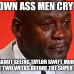 Swiftly Cryin' | GROWN ASS MEN CRYING; ABOUT SEEING TAYLOR SWIFT MORE IN THE TWO WEEKS BEFORE THE SUPER BOWL | image tagged in crying michael jordan,nfl,super bowl,taylor swift | made w/ Imgflip meme maker