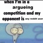 reditt | argueing; any reddit user | image tagged in me when i'm in a competition and my opponent is | made w/ Imgflip meme maker