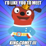 astroblast meme | I'D LIKE YOU TO MEET; KING COMET III | image tagged in happy comet astroblast | made w/ Imgflip meme maker