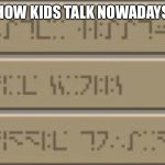 Minecraft Enchating table | HOW KIDS TALK NOWADAYS | image tagged in minecraft enchating table | made w/ Imgflip meme maker