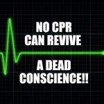 Dead conscience | NO CPR
CAN REVIVE; A DEAD
CONSCIENCE!! | image tagged in flatline | made w/ Imgflip meme maker