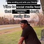 Stay in touch y'all | stop scrolling and write your friends; social media feed; recommendation 
algorithms | image tagged in i bring a sort of x vibe to the y | made w/ Imgflip meme maker