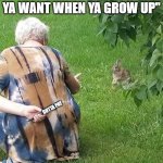 growing up expectations | "YOU CAN BE WHATEVER YA WANT WHEN YA GROW UP"; GOTTA PAY | image tagged in lady hiding knife behind her back pointing at rabbit | made w/ Imgflip meme maker