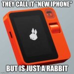Rabbit R1 | THEY CALL IT "NEW IPHONE"; BUT IS JUST A RABBIT | image tagged in rabbit r1 | made w/ Imgflip meme maker