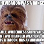 Chewbacca was a Ranger | CHEWBACCA WAS A RANGER; VERSATILE. WILDERNESS SURVIVAL SKILLS. EXCELLENT WITH RANGED WEAPONS. HANDY IN MELEE. RIDES A FALCON. HAS AN ANIMAL COMPANION | image tagged in chewbacca,dungeons and dragons,rpg,rpg fan,star wars | made w/ Imgflip meme maker