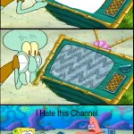 Patrick: "I Hate This Channel" By RileyAgnew meme