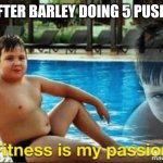 i got six pack hehe | ME AFTER BARLEY DOING 5 PUSH UPS | image tagged in fitnes is my passion | made w/ Imgflip meme maker