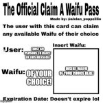 claim a waifu of your choice pass | FIRST 69 PERSONS TO REACT TO THIS MESSEGE! INSERT WAIFU OF YOUR CHOICE HERE! OF YOUR CHOICE! | image tagged in official claim a waifu pass | made w/ Imgflip meme maker