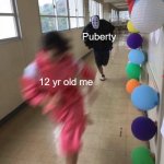 lol | Puberty; 12 yr old me | image tagged in spirited away cosplay run | made w/ Imgflip meme maker