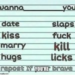 repost if your brave | image tagged in repost if your brave | made w/ Imgflip meme maker