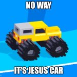 Jesus car | NO WAY; IT'S JESUS CAR | image tagged in jesus car | made w/ Imgflip meme maker
