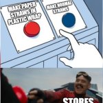 straws | MAKE NORMAL
 STRAWS; MAKE PAPER STRAWS IN PLASTIC WRAP; STORES | image tagged in robotnik pressing red button | made w/ Imgflip meme maker