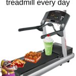 Clever Title | I use my treadmill every day | image tagged in treadmill meme,food,front page plz,congrats you found this tag | made w/ Imgflip meme maker