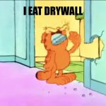 yum | I EAT DRYWALL | image tagged in garfield drywall,yummy,hmm yes the floor here is made out of floor | made w/ Imgflip meme maker