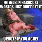 they just never understand that they can’t respawn until they see there is no respawn button | FRIENDS IN HARDCORE WORLDS JUST DON’T GET IT; UPVOTE IF YOU AGREE | image tagged in dead minecraft cat meme | made w/ Imgflip meme maker