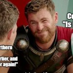 Longer Days...really? | People in Central Ohio:
"Is it though?"; People in the Northern Hemisphere:
"The sun's up earlier, and its getting lighter again!" | image tagged in thor is he though | made w/ Imgflip meme maker