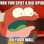 Hop Pop Pointing in Fear | WHEN YOU SPOT A BIG SPIDER; ON YOUR WALL. | image tagged in hop pop pointing in fear | made w/ Imgflip meme maker