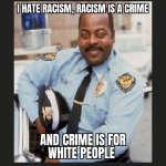 I hate racism, racism is a crime and crime is for white people