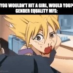 Equal Rights Means Equal Fights - Sun Tzu | "YOU WOULDN'T HIT A GIRL, WOULD YOU?"
GENDER EQUALITY MFS: | image tagged in gifs,anime,fighting,battle,equality,punch | made w/ Imgflip video-to-gif maker