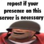 Repost if your presence on this server is necessary meme