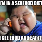 When you love food and take a diet | I'M IN A SEAFOOD DIET; I SEE FOOD AND EAT IT | image tagged in fat asian kid,memes,food | made w/ Imgflip meme maker
