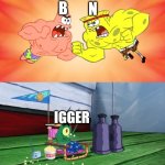Who would win? | N; B; _IGGER | image tagged in spongebob and patrick fighting with plankton cheering them,n word,memes,spongebob,spongebob squarepants,patrick star | made w/ Imgflip meme maker