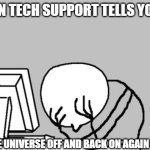 Computer Guy Facepalm Meme | WHEN TECH SUPPORT TELLS YOU TO; TURN THE UNIVERSE OFF AND BACK ON AGAIN FOR WIFI | image tagged in memes,computer guy facepalm,do you want to explode,excuse me what the heck,tech support | made w/ Imgflip meme maker