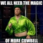 More cowbell leprechaun | WE ALL NEED THE MAGIC; OF MORE COWBELL | image tagged in gay leprechaun,cowbell,memes,leprechaun,lucky,ireland | made w/ Imgflip meme maker