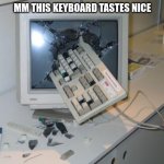 yummy :D | MM THIS KEYBOARD TASTES NICE | image tagged in fnaf rage | made w/ Imgflip meme maker