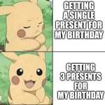 {[No Title]} | GETTING A SINGLE PRESENT FOR MY BIRTHDAY; GETTING 3 PRESENTS FOR MY BIRTHDAY | image tagged in pikachu hotline bling | made w/ Imgflip meme maker