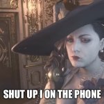 Lady D on the phone | SHUT UP I ON THE PHONE | image tagged in lady d on the phone,resident evil 8,memes,video games,resident evil | made w/ Imgflip meme maker