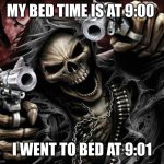 Badass Skeleton | MY BED TIME IS AT 9:00; I WENT TO BED AT 9:01 | image tagged in badass skeleton | made w/ Imgflip meme maker