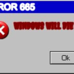 Windows Error Message | ERROR 665; WINDOWS WILL DIE | image tagged in windows error message | made w/ Imgflip meme maker