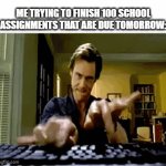 Procrastination in a nutshell | ME TRYING TO FINISH 100 SCHOOL ASSIGNMENTS THAT ARE DUE TOMORROW: | image tagged in gifs,memes,jim carrey | made w/ Imgflip video-to-gif maker