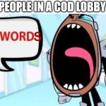 cod lobbies | HOW PEOPLE IN A COD LOBBY TALK:; S | image tagged in cyborg shouting bad word,call of duty,cod,swearing,swear word,cod lobby | made w/ Imgflip meme maker