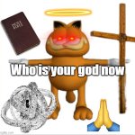 Who is your God now | Who is your god now | image tagged in garfield t-pose,garfield,red eyes | made w/ Imgflip meme maker