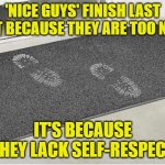 Nice Guys finish last | 'NICE GUYS' FINISH LAST NOT BECAUSE THEY ARE TOO NICE; IT'S BECAUSE THEY LACK SELF-RESPECT | image tagged in doormat,nice guy,dating | made w/ Imgflip meme maker