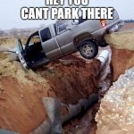 chevy silverado | HEY YOU CANT PARK THERE | image tagged in chevy silverado | made w/ Imgflip meme maker