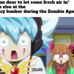 *giggle* We're in danger. | Me: *Opens door to let some fresh air in*
Everyone else at the emergency bunker during the Zombie Apocalypse: | image tagged in funny,zombie apocalypse,me everyone else | made w/ Imgflip meme maker