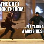 Police Chasing Guy | THE GUY I TOOK IT FROM; ME TAKING A MASSIVE SHIT | image tagged in police chasing guy | made w/ Imgflip meme maker