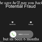 dont trust your friends with ur money | he says he'll pay you back; but its been 6 months | image tagged in memes,funny,relatable,fraud,friends,front page plz | made w/ Imgflip meme maker