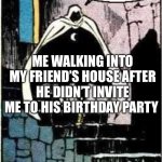 Moon knight | CAKE; ME WALKING INTO MY FRIEND’S HOUSE AFTER HE DIDN’T INVITE ME TO HIS BIRTHDAY PARTY | image tagged in moon knight | made w/ Imgflip meme maker