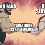 A Common Reference | DEMON SLAYER FANS; JOJO FANS; "BREATHING IS A REFERENCE" | image tagged in manly handshake,anime,manga,demon slayer,jojo's bizarre adventure | made w/ Imgflip meme maker